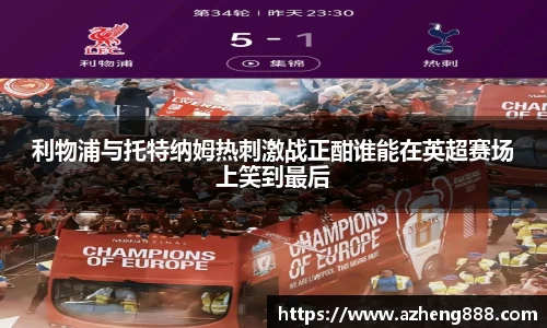 利物浦与托特纳姆热刺激战正酣谁能在英超赛场上笑到最后